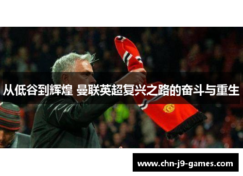 从低谷到辉煌 曼联英超复兴之路的奋斗与重生