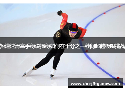 短道速滑高手秘诀揭秘如何在千分之一秒间超越极限挑战