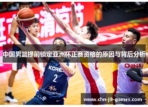中国男篮提前锁定亚洲杯正赛资格的原因与背后分析