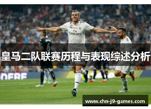 皇马二队联赛历程与表现综述分析 皇马二队联赛历程与表现综述分析