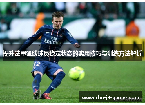 提升法甲锋线球员稳定状态的实用技巧与训练方法解析 提升法甲锋线球员稳定状态的实用技巧与训练方法解析
