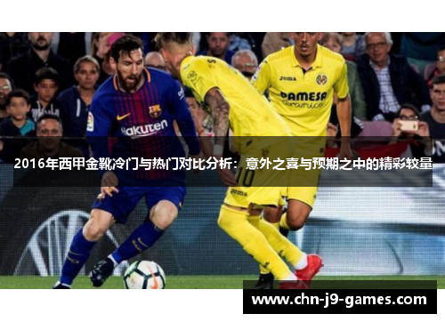 2016年西甲金靴冷门与热门对比分析:意外之喜与预期之中的精彩较量 2016年西甲金靴冷门与热门对比分析:意外之喜与预期之中的精彩较量