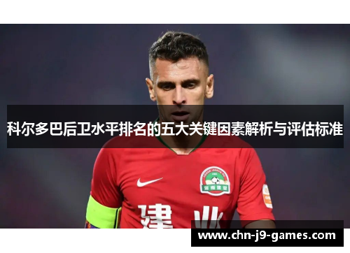 科尔多巴后卫水平排名的五大关键因素解析与评估标准