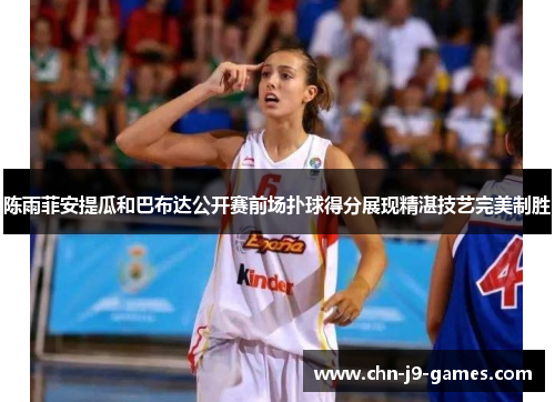 陈雨菲安提瓜和巴布达公开赛前场扑球得分展现精湛技艺完美制胜