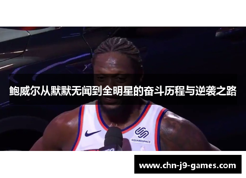 鲍威尔从默默无闻到全明星的奋斗历程与逆袭之路