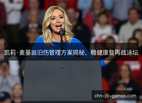 凯莉·麦基翁旧伤管理方案揭秘，稳健康复再战泳坛