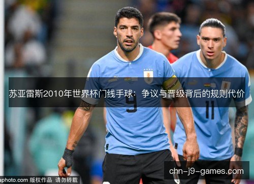 苏亚雷斯2010年世界杯门线手球：争议与晋级背后的规则代价